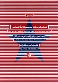هنر هویت و سیاست بازنمایی (مطالعه ای در تاریخ اجتماعی هنر آمریکا)
