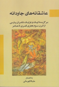 عاشقانه های جاودانه (برگزیده ابیات و غزلیات شاعران پارسی از قرن سوم هجری قمری تا معاصر)