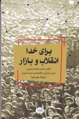 برای خدا،‌ انقلاب و بازار (دلایل حذف و حاشیه نشینی جریان بازاریان از اقتصاد و سیاست ایران)