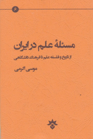 مسئله علم در ایران از تاریخ و فلسفه علم تا فرهننگ دانشگاهی