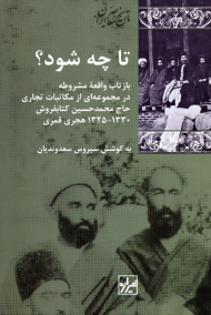 تا چه شود؟ (بازتاب واقعه مشروطه در مجموعه ای از مکاتبات تجاری حاج محمد حسین کتابفروش 1330-1325 هجری قمری) - مجموعه تاریخ معاصر ایران 16
