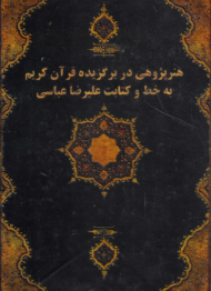 هنرپژوهی در برگزیده قرآن کریم به خط و کتابت علیرضا عباسی