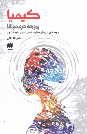 کیمیا پرورده حرم مولانا (روایت هایی از زندگی مشترک شمس تبریزی و کیمیا خاتون)