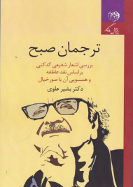 ترجمان صبح (بررسی اشعار شفیعی کدکنی براساس نقد عاطفانه و همسویی آن با صور خیال)