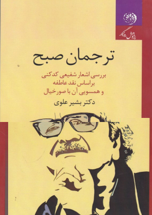 ترجمان صبح (بررسی اشعار شفیعی کدکنی براساس نقد عاطفانه و همسویی آن با صور خیال)