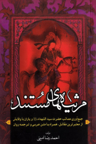 مرثیه های مستند (جمع آوری مصائب حضرت سید الشهدا و یاران با وفایش از معتبر ترین مقاتل، همراه با متن عربی و ترجمه روان)