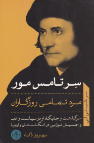 سر تامس مور مرد تمامی روزگاران (سرگذشت و جایگاه او در سیاست و ادب و جنبش نوزایی در انگلستان و اروپا)