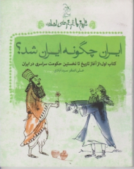 ایران چگونه ایران شد (تاریخ با غرغرهای اضافه)