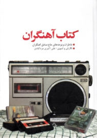 کتاب آهنگران (خاطرات و نوحه های حاج صادق اهنگران در سال های دفاع مقدس)