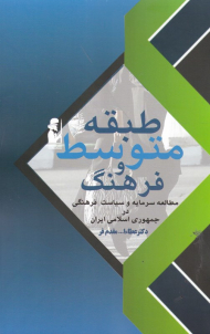 طبقه متوسط و فرهنگ (مطالعه سرمایه و سیاست فرهنگی در جمهوری اسلامی ایران)