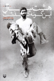 هشت سال این گونه گذشت (روایت آغاز تا پایان هشت سال دفاع مقدس)