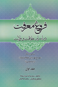 فروغ معرفت جلد 1 (در اسرار خلافت و ولایت - شرحی بر رساله مصباح الهدایه الی الخلاقه والولایه اثر امام خمینی)