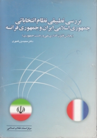 بررسی تطبیقی نظام انتخاباتی جمهوری اسلامی ایران و جمهوری فرانسه (مجالس قانون گذاری ملی و ریاست جمهوری)