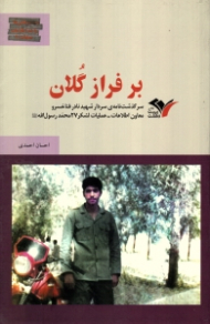 بر فراز گلان (سرگذشت نامه سردار شهید نادر فناخسرو معاون اطلاعات - عملیات لشکر 27 محمد رسول الله ص)