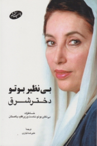 بی نظیر بوتو دختر شرق (خاطرات بی نظیر بوتو، نخست وزیر فقید پاکستان)