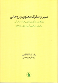 سیر و سلوک معنوی و روحانی (بازنگری و تامل پیرامون عبادات قرآنی براساس تعالیم و آموزه های امام علی ع)