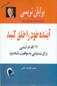 آینده خود را خلق کنید (12 اقدام اساسی برای دست یابی به موفقیت نامحدود)