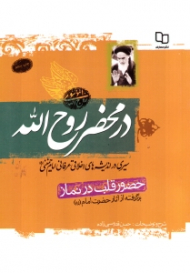 در محضر روح الله (حضور قلب در نماز، برگرفته از آثار حضرت امام) - سیری در اندیشه های اخلاقی عرفانی امام خمینی (ره)