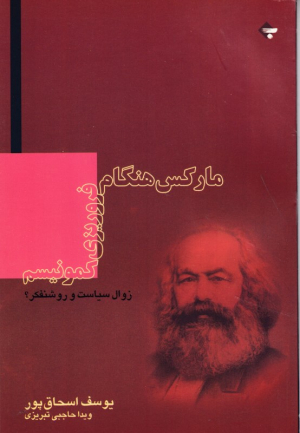 مارکس هنگام فروریزی کمونیسم (زوال سیاست و روشنفکر؟)