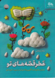 عطر قصه های تو (مهارت های قصه گویی و نقش آن در تربیت فرزندان)