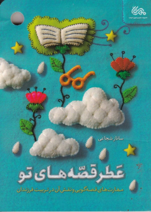 عطر قصه های تو (مهارت های قصه گویی و نقش آن در تربیت فرزندان)