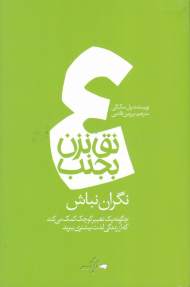 نگران نباش (نق نزن بجنب 4 - چگونه یک تغییر کوچک کمک می کند که از زندگی لذت بیشتری ببرید)