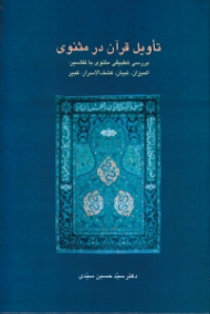 تاویل قرآن در مثنوی (بررسی تطبیقی مثنوی با تفاسیر: المیزان، تبیان، کشف الاسرار، کبیر)