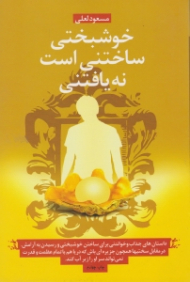 خوشبختی ساختنی است نه یافتنی (67 داستان جذاب و خواندنی برای ساختن خوشبختی با دو الگوی تاثیرگذاری و تاثیرپذیری آشنا شوید)