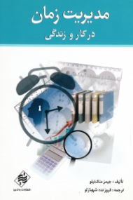 مدیریت زمان در کار و زندگی (حجم کارتان را کنترل و برای کسب نتیجه مطلوب وقت صرف کنید)