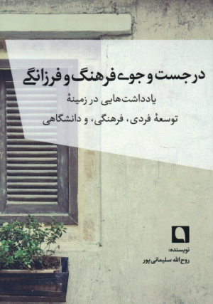 در جستجوی فرهنگ و فرزانگی (یادداشت هایی در زمینه توسعه فردی، فرهنگی و دانشگاهی)