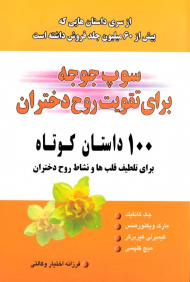 سوپ جوجه برای تقویت روح دختران (100 داستان کوتاه برای تلطیف قلب ها و نشاط روح دختران)