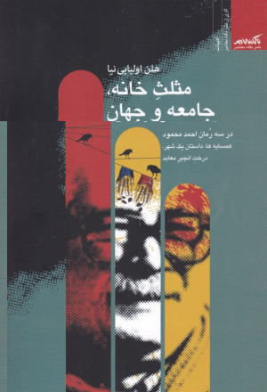 مثلث خانه، جامعه و جهان (در سه رمان احمد محمود همسایه ها، داستان یک شهر، درخت انجیز معابد)