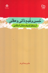 حسن و قبح ذاتی و عقلی از منظر اندیشمندان اسلامی)