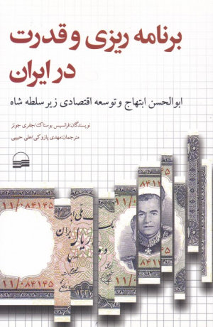 برنامه ریزی و قدرت در ایران (ابوالحسن ابتهاج و توسعه اقتصادی زیر سلطه شاه)