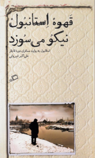 قهوه استانبول نیکو می سوزد (استانبول به روایت مسافران دوره قاجار)