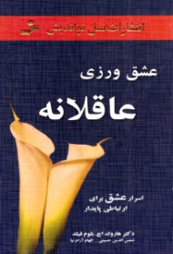 عشق ورزی عاقلانه (اسرار عشق برای ارتباطی پایدار)