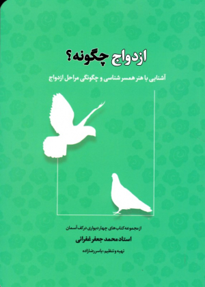 ازدواج چگونه؟ (آشنایی با هنر همسرشناسی و چگونگی مراحل ازدواج)