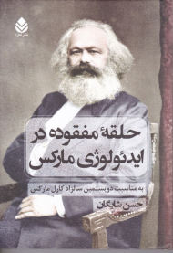 حلقه مفقوده در ایدئولوژی مارکس (به مناسبت دویستمین سالزاد کارل مارکس)