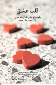 قلب عشق (چگونه برای یافتن یک ارتباط حقیقی به آن سوی خیال برویم)