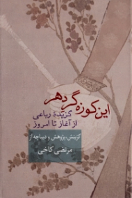 این کوزه گر دهر (گزیده رباعی از آغاز تا امروز)