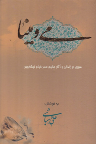 می و مینا (سیری در زندگی و آثار حکیم عمر خیام نیشابوری)