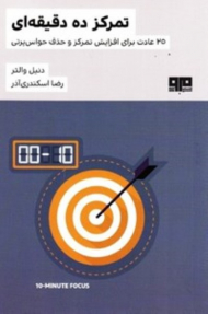 تمرکز ده دقیقه ای (25 عادت برای افزایش تمرکز و حذف حواس پرتی)