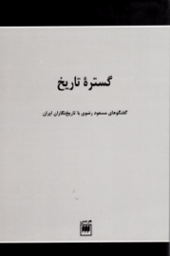 گستره تاریخ (گفتگوهای مسعود رضوی با تاریخ نگاران ایران)