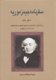 سفرنامه جیمز موریه سفر یکم (از راه ایران، ارمنستان و آسیای کوچک به قسطنطنیه 1809-1808 میلادی)