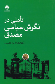 تاملی در نگرش سیاسی مصدق (گفتارهایی در تاریخ، سیاست و فرهنگ سیاسی در ایران)