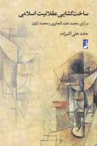 ساخت گشایی عقلانیت اسلامی (در آرای محمدعابد الجابری و محمد ارکون)