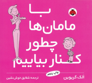 با مامان ها چطور کنار بیاییم