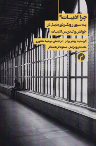 چرا ادبیات؟ (به سوی رویکردی بدیل در خوانش و تدریس ادبیات)