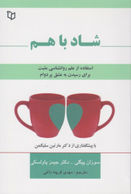 شاد با هم (استفاده از علم روانشناسی مثبت برای رسیدن به عشق پردوام)