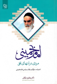 امام خمینی مردی در انتهای افق (اندیشه، سلوک و رفتار سیاسی امام خمینی)